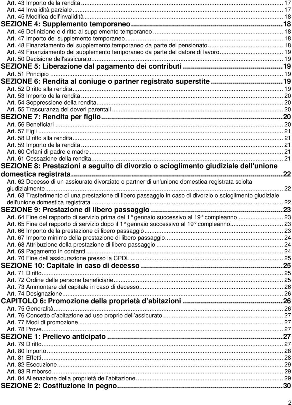 .. 19 Art. 50 Decisione dell'assicurato... 19 SEZIONE 5: Liberazione dal pagamento dei contributi... 19 Art. 51 Principio... 19 SEZIONE 6: Rendita al coniuge o partner registrato superstite... 19 Art. 52 Diritto alla rendita.