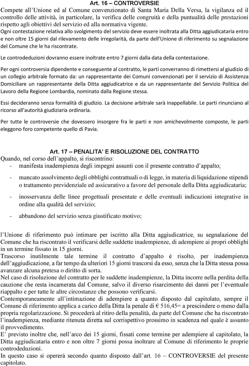 Ogni contestazione relativa allo svolgimento del servizio deve essere inoltrata alla Ditta aggiudicataria entro e non oltre 15 giorni dal rilevamento delle irregolarità, da parte dell Unione di