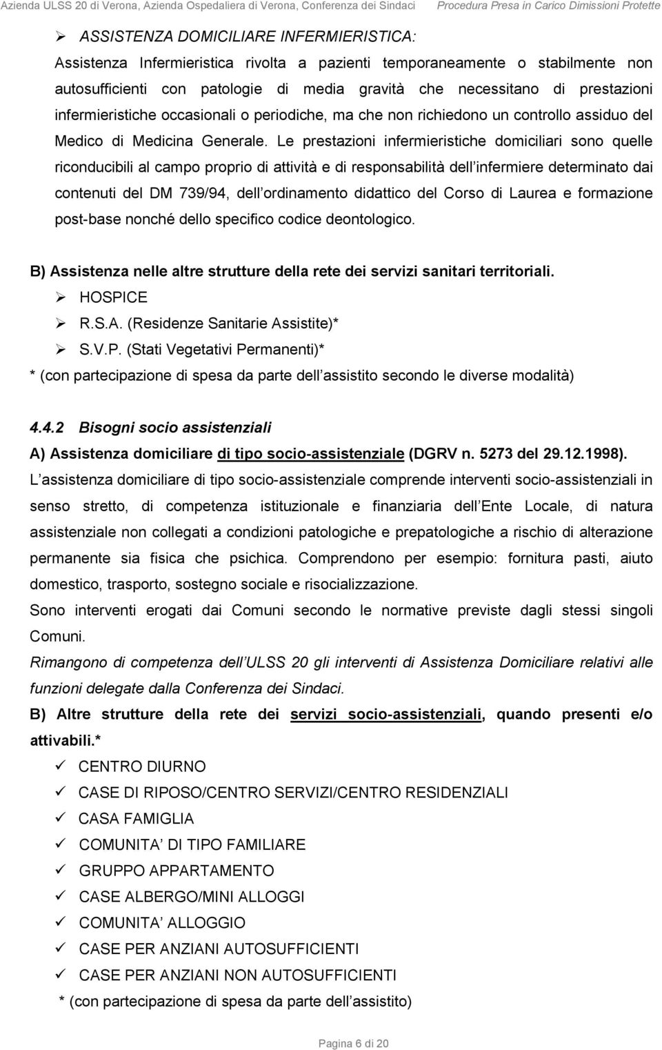 Le prestazioni infermieristiche domiciliari sono quelle riconducibili al campo proprio di attività e di responsabilità dell infermiere determinato dai contenuti del DM 739/94, dell ordinamento