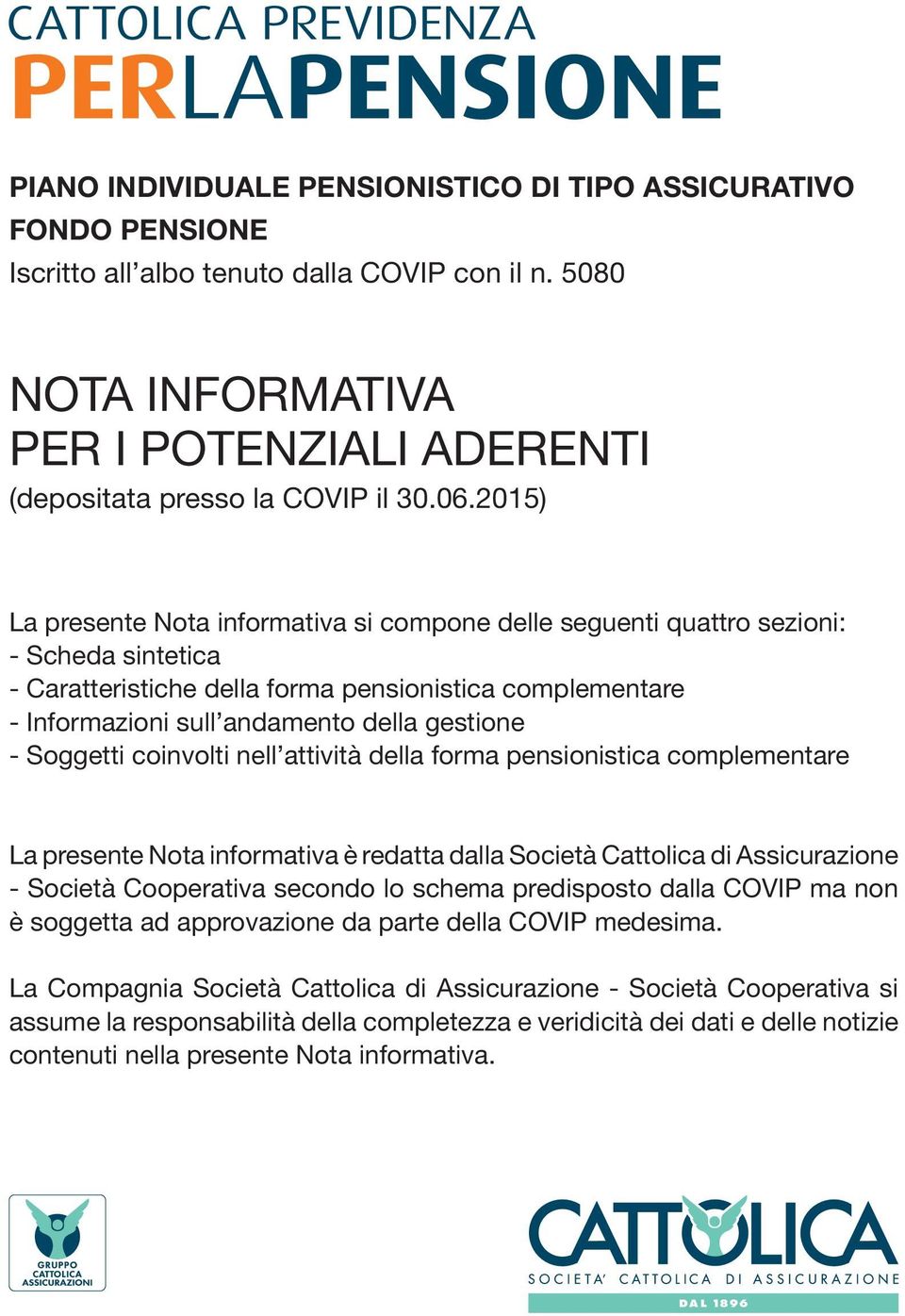 - Soggetti coinvolti nell attività della forma pensionistica complementare La presente Nota informativa è redatta dalla Società Cattolica di Assicurazione - Società Cooperativa secondo lo schema