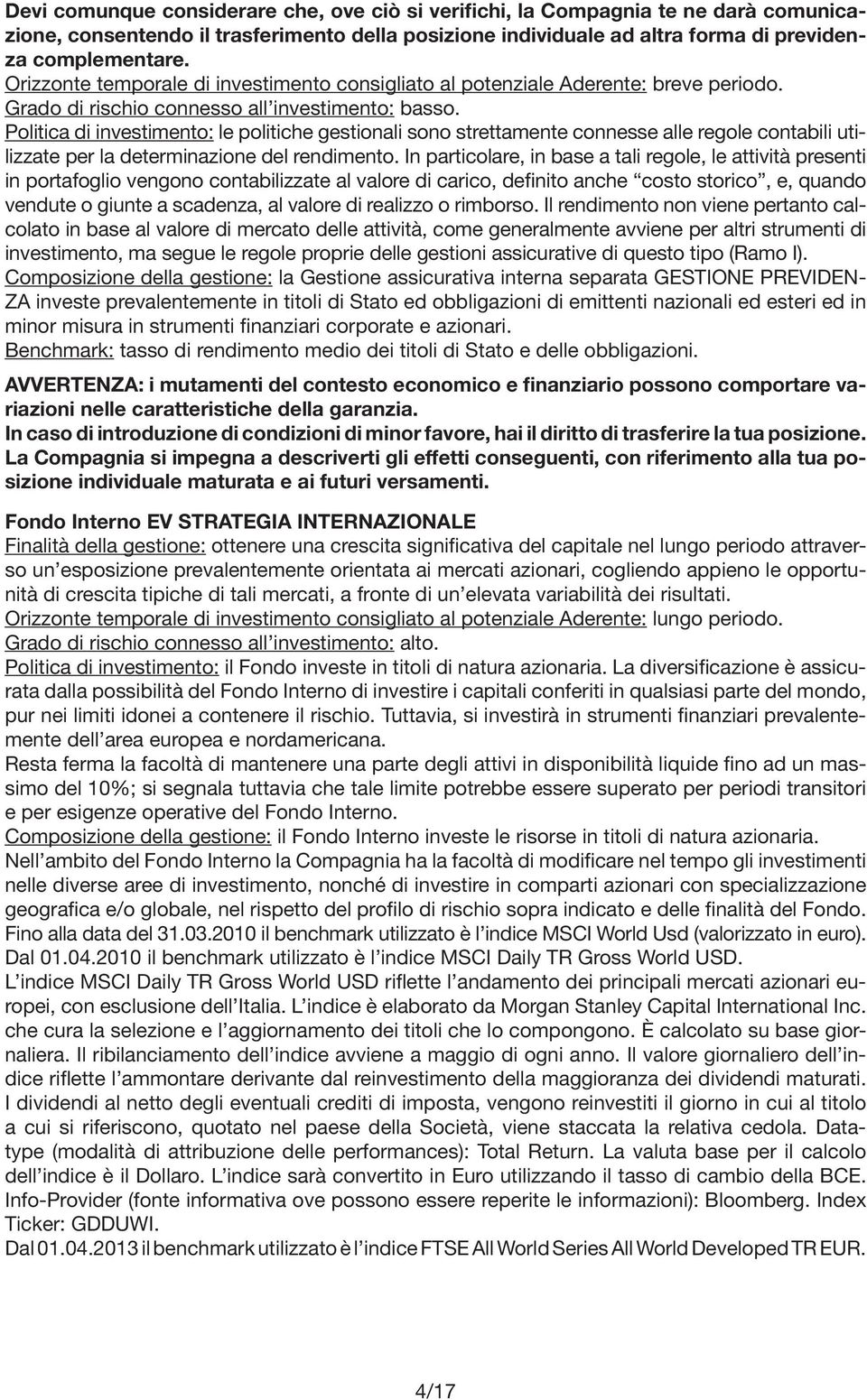 Politica di investimento: le politiche gestionali sono strettamente connesse alle regole contabili utilizzate per la determinazione del rendimento.