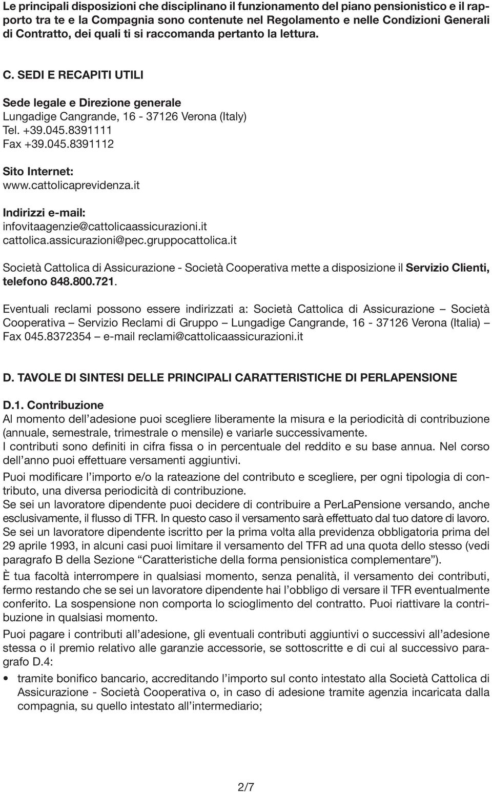 cattolicaprevidenza.it Indirizzi e-mail: infovitaagenzie@cattolicaassicurazioni.it cattolica.assicurazioni@pec.gruppocattolica.