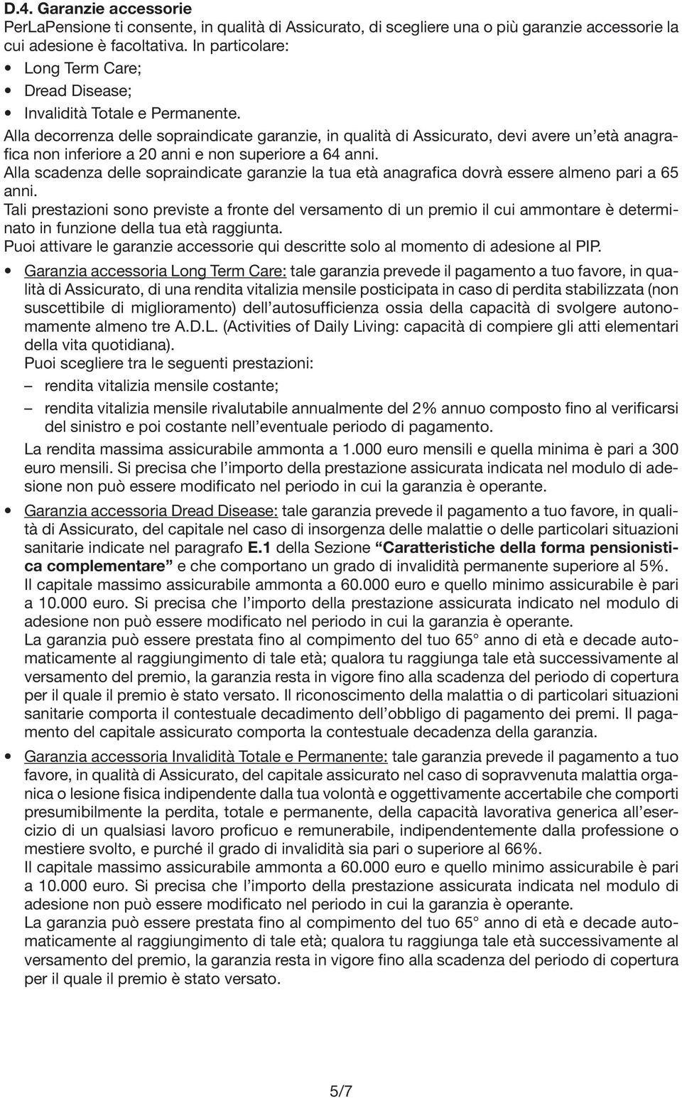 Alla decorrenza delle sopraindicate garanzie, in qualità di Assicurato, devi avere un età anagrafica non inferiore a 20 anni e non superiore a 64 anni.