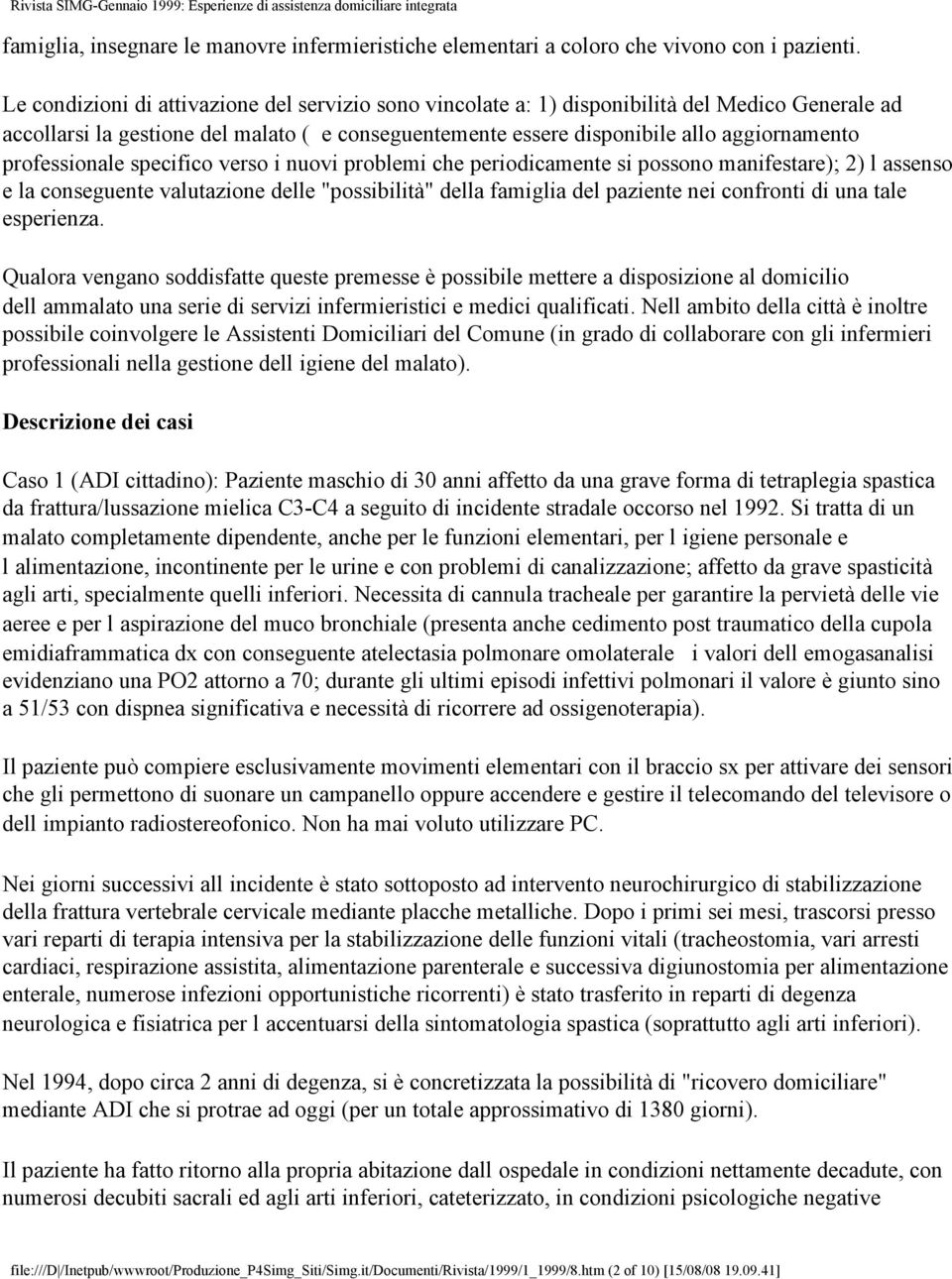 professionale specifico verso i nuovi problemi che periodicamente si possono manifestare); 2) l assenso e la conseguente valutazione delle "possibilità" della famiglia del paziente nei confronti di