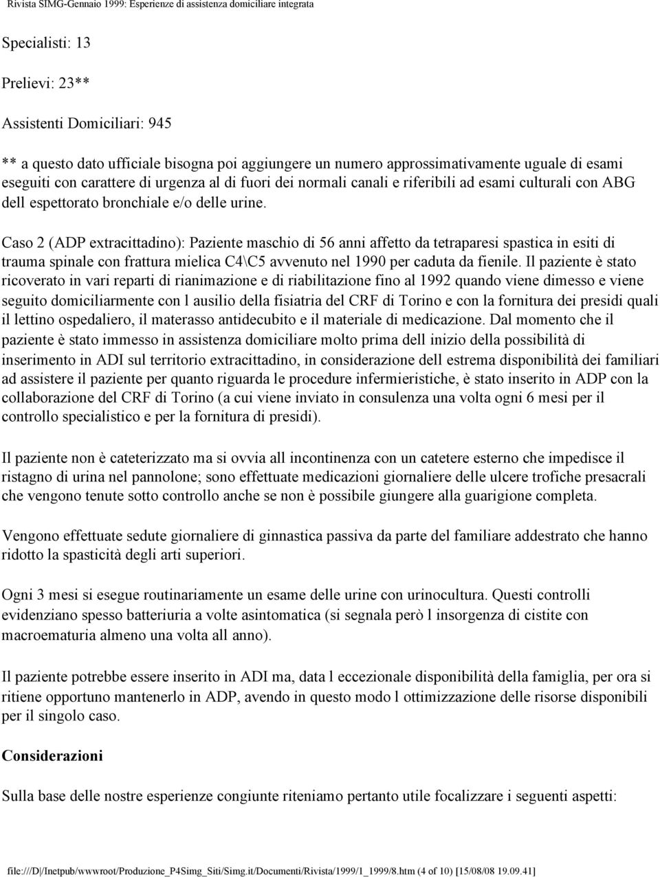 Caso 2 (ADP extracittadino): Paziente maschio di 56 anni affetto da tetraparesi spastica in esiti di trauma spinale con frattura mielica C4\C5 avvenuto nel 1990 per caduta da fienile.