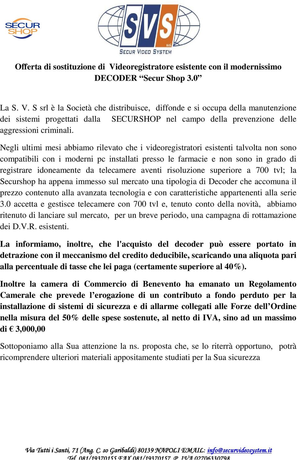 S srl è la Società che distribuisce, diffonde e si occupa della manutenzione dei sistemi progettati dalla SECURSHOP nel campo della prevenzione delle aggressioni criminali.