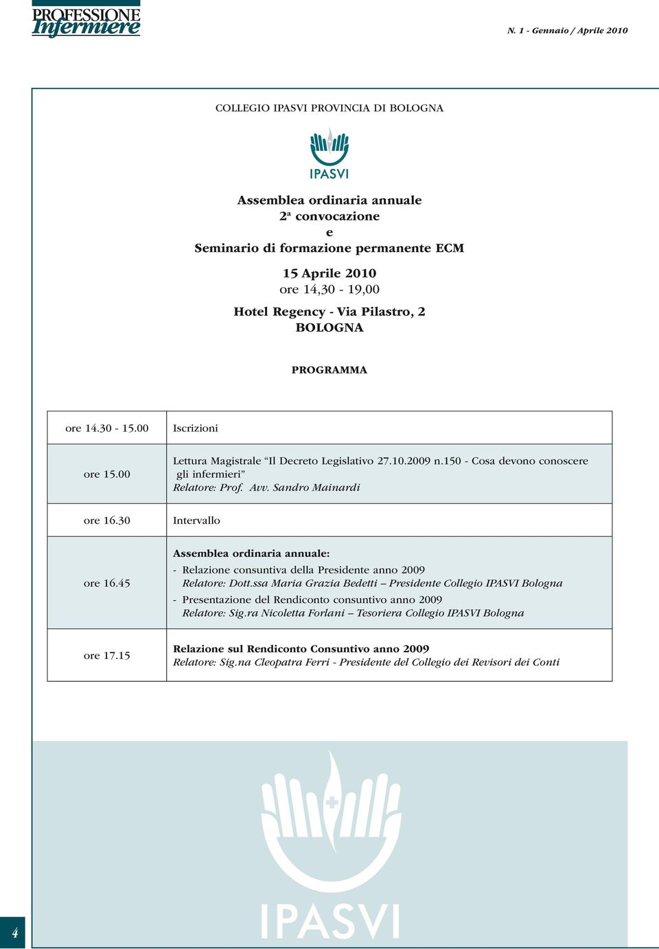 Sandro Mainardi ore 16.30 Intervallo ore 16.45 Assemblea ordinaria annuale: - Relazione consuntiva della Presidente anno 2009 Relatore: Dott.