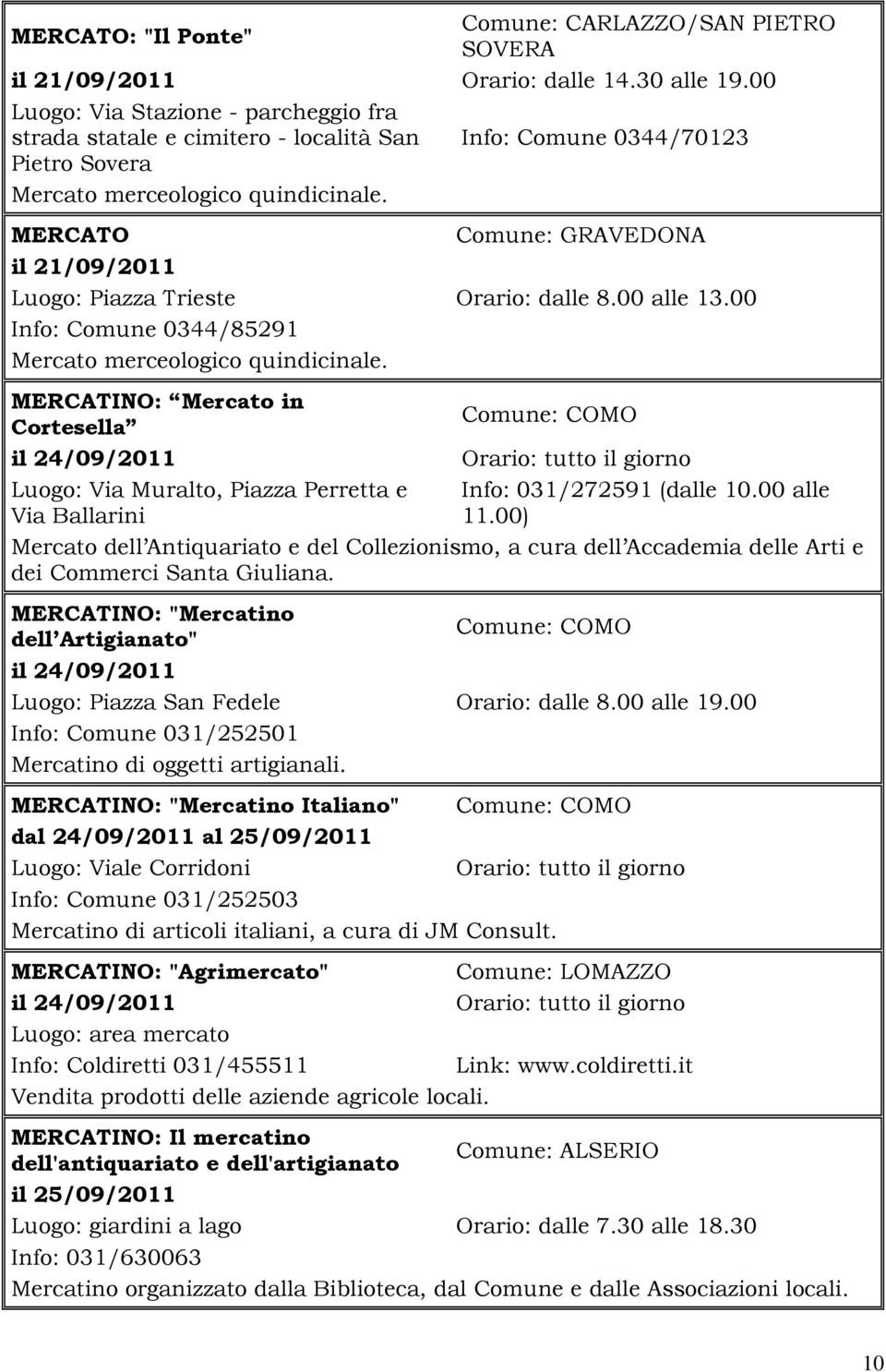 00 Info: Comune 0344/85291 MERCATINO: Mercato in Cortesella il 24/09/2011 Luogo: Via Muralto, Piazza Perretta e Via Ballarini Info: 031/272591 (dalle 10.00 alle 11.