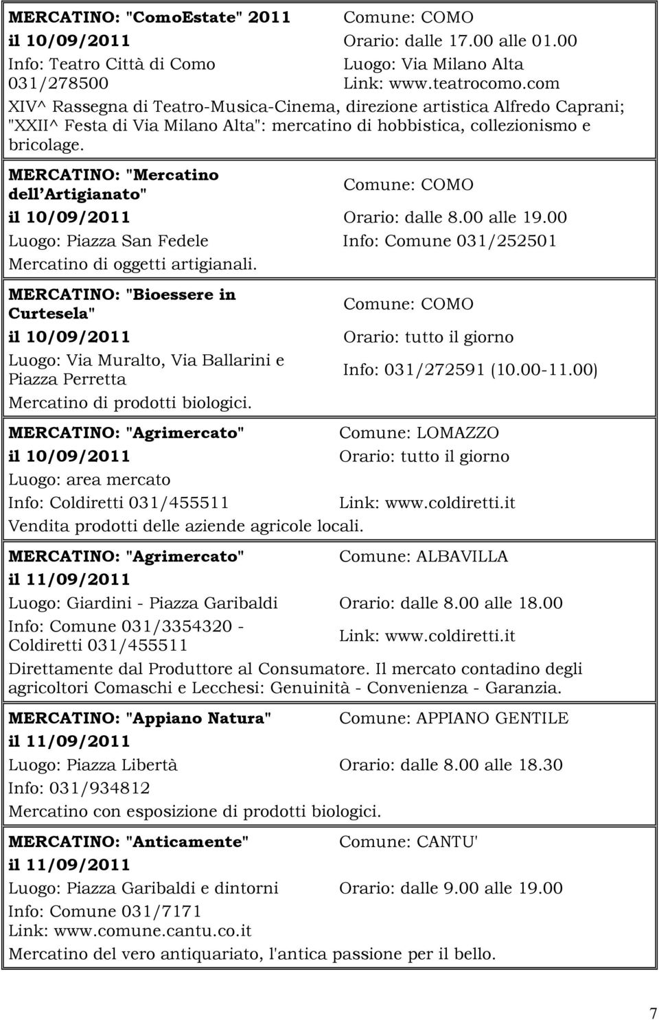 MERCATINO: "Mercatino dell Artigianato" il 10/09/2011 Orario: dalle 8.00 alle 19.00 Luogo: Piazza San Fedele Info: Comune 031/252501 Mercatino di oggetti artigianali.