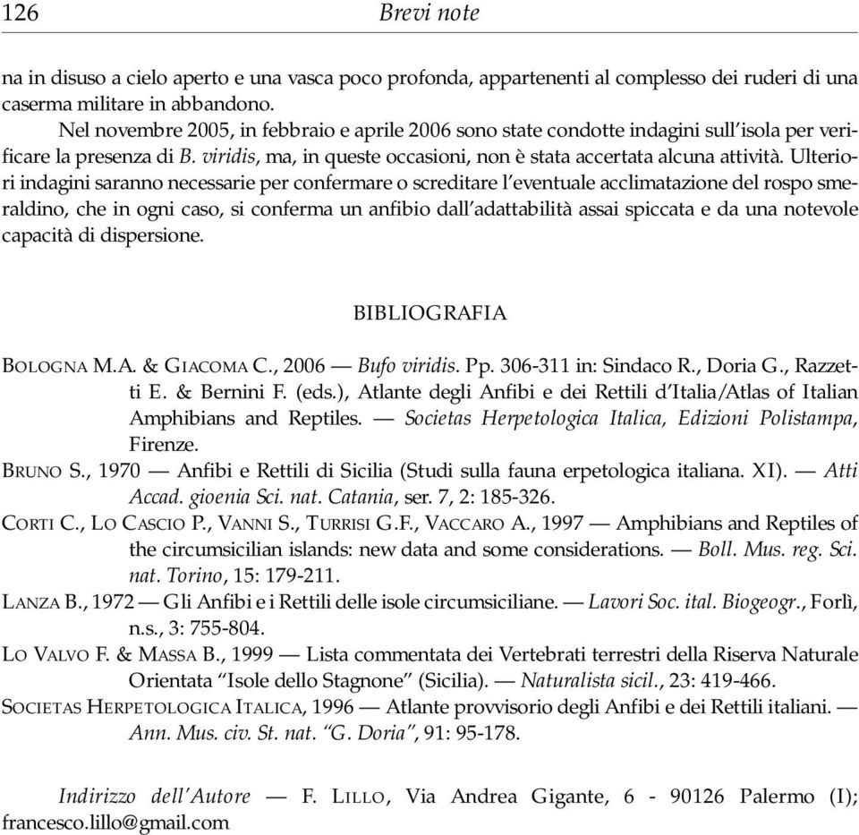 Ulteriori indagini saranno necessarie per confermare o screditare l eventuale acclimatazione del rospo smeraldino, che in ogni caso, si conferma un anfibio dall adattabilità assai spiccata e da una