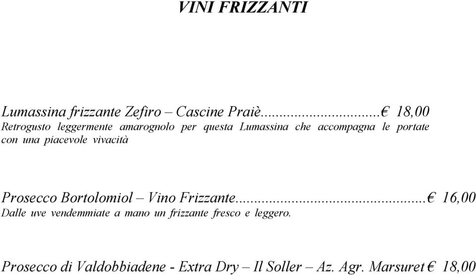 portate con una piacevole vivacità Prosecco Bortolomiol Vino Frizzante.