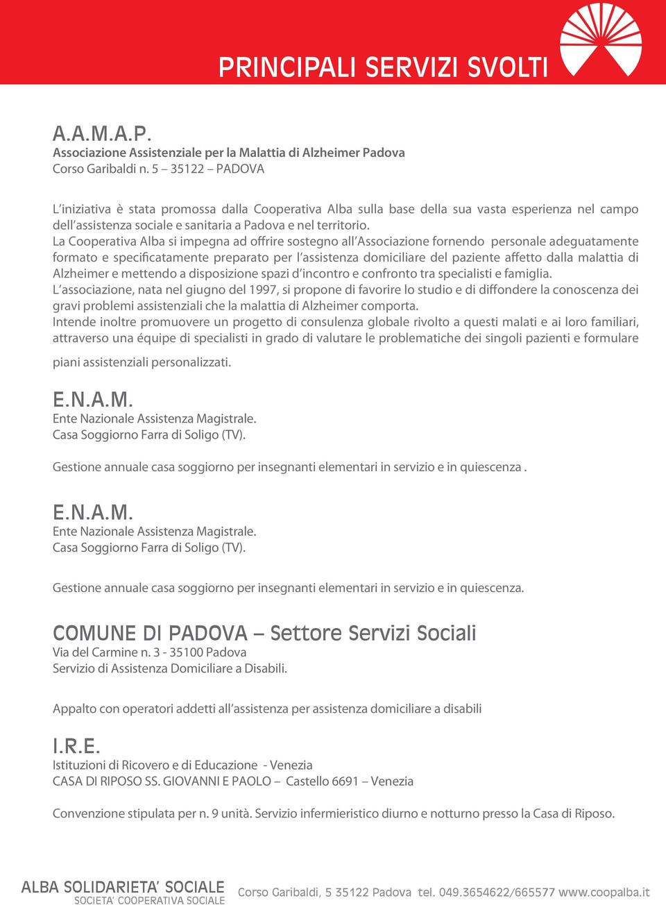 La Cooperativa Alba si impegna ad offrire sostegno all Associazione fornendo personale adeguatamente formato e specificatamente preparato per l assistenza domiciliare del paziente affetto dalla