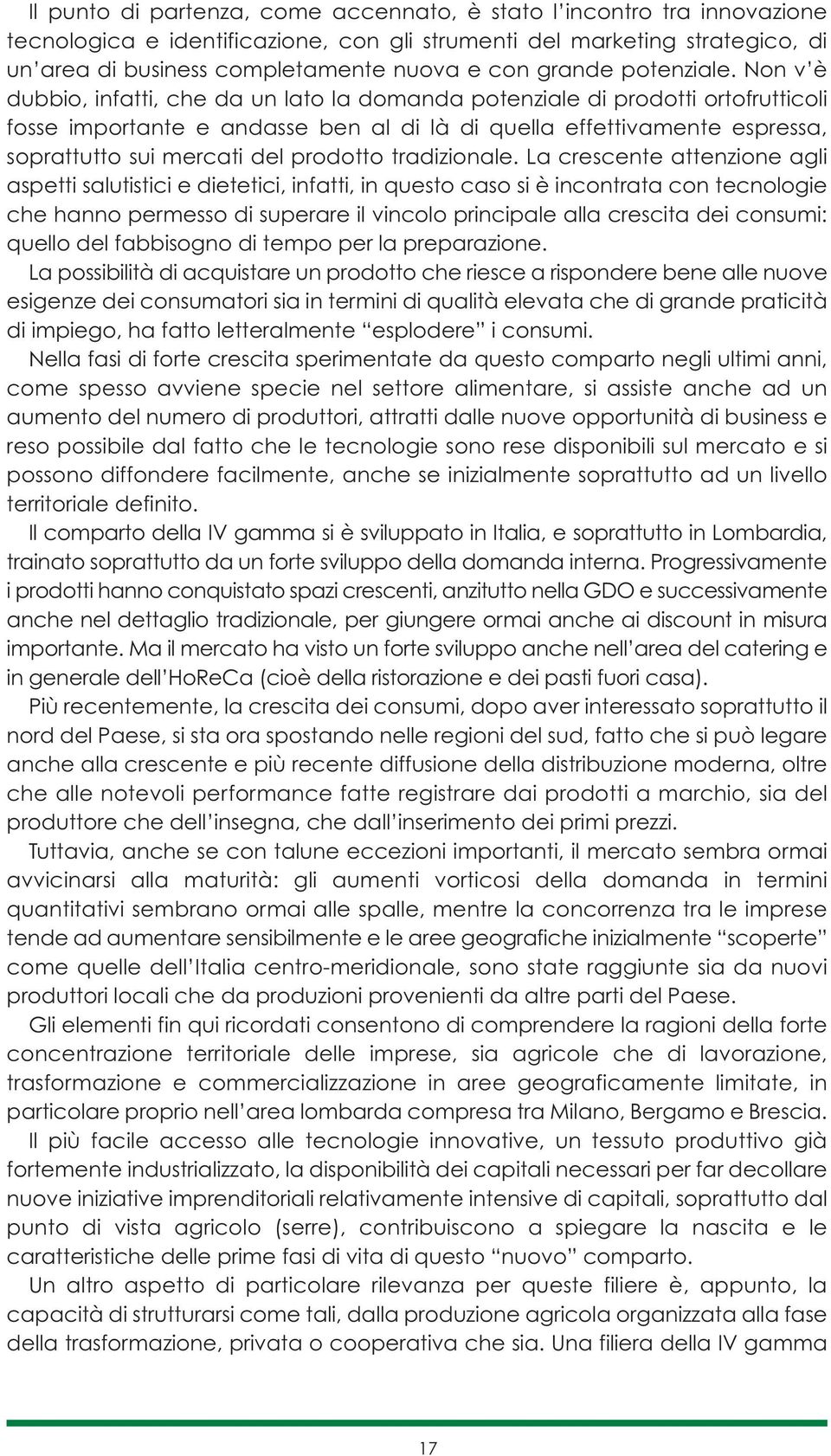 Non v è dubbio, infatti, che da un lato la domanda potenziale di prodotti ortofrutticoli fosse importante e andasse ben al di là di quella effettivamente espressa, soprattutto sui mercati del