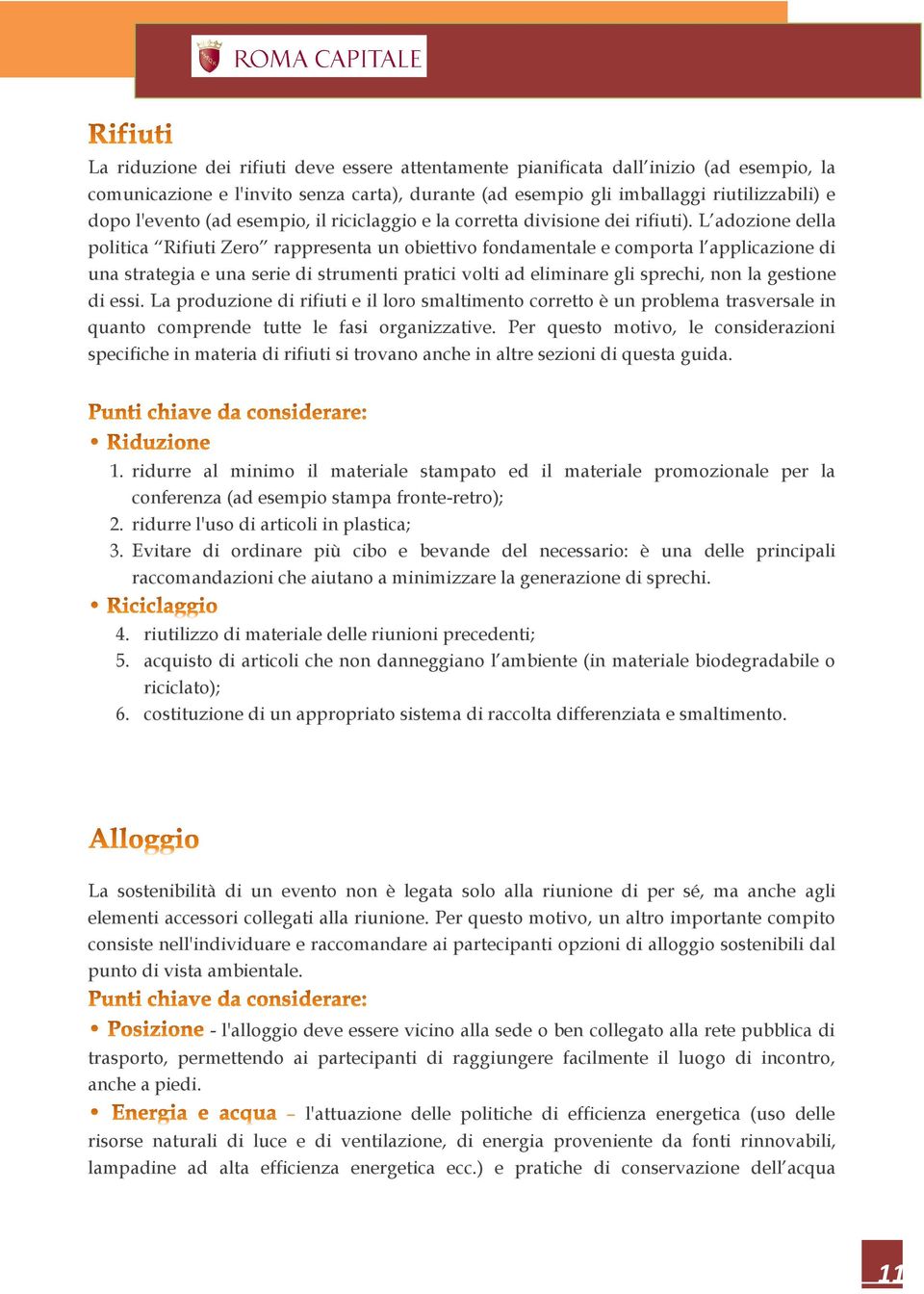 L adozione della politica Rifiuti Zero rappresenta un obiettivo fondamentale e comporta l applicazione di una strategia e una serie di strumenti pratici volti ad eliminare gli sprechi, non la