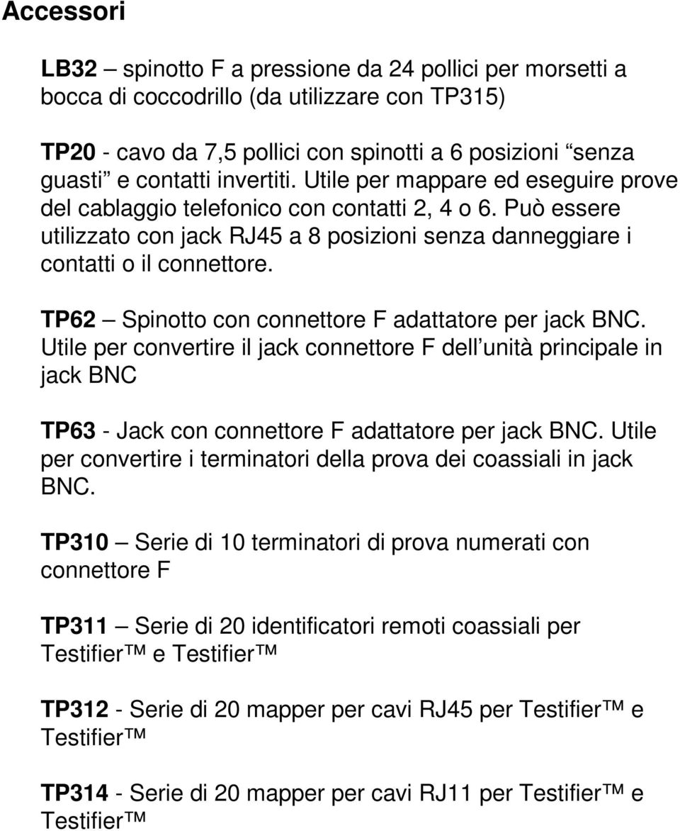 TP62 Spinotto con connettore F adattatore per jack BNC. Utile per convertire il jack connettore F dell unità principale in jack BNC TP63 - Jack con connettore F adattatore per jack BNC.