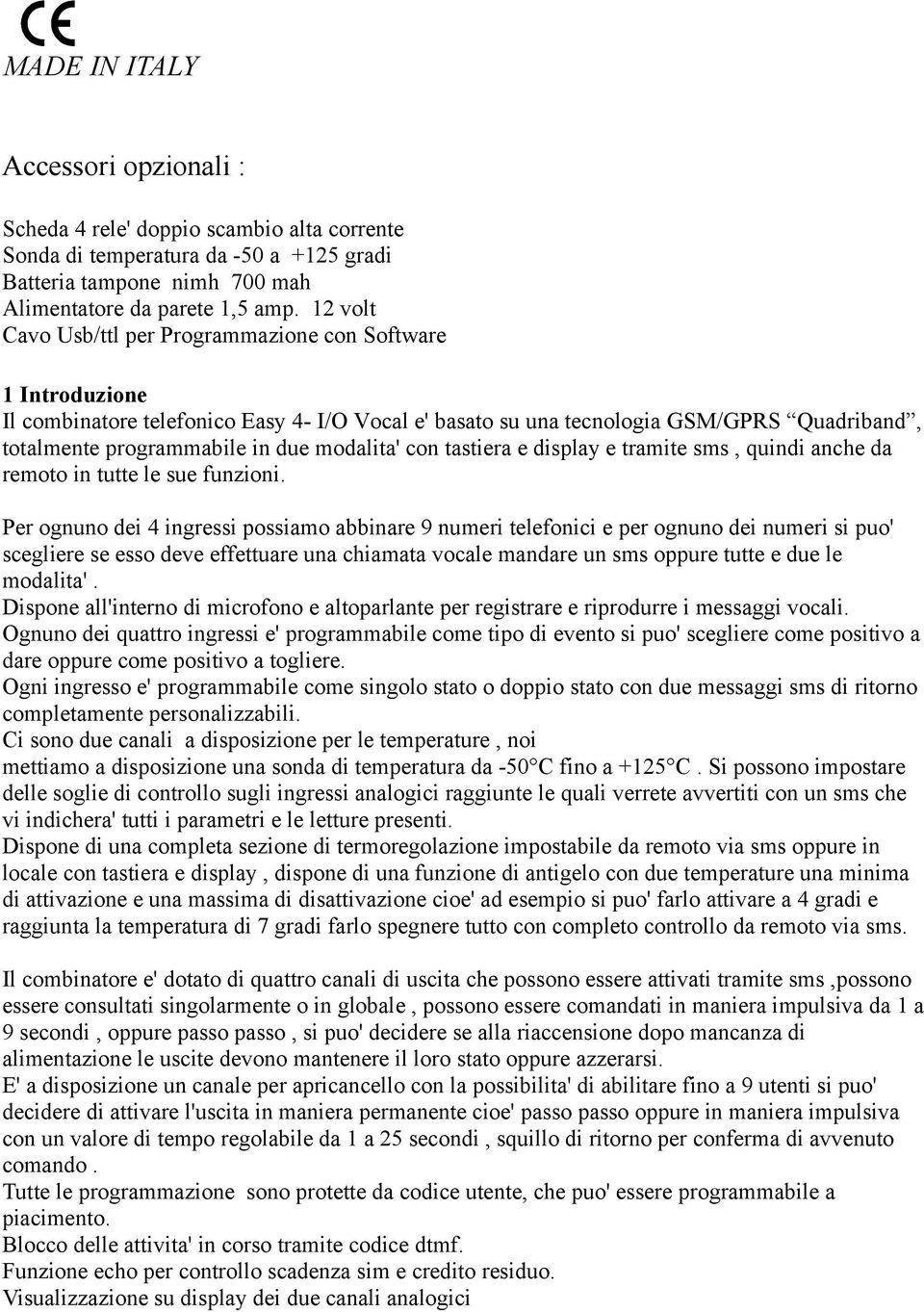 modalita' con tastiera e display e tramite sms, quindi anche da remoto in tutte le sue funzioni.