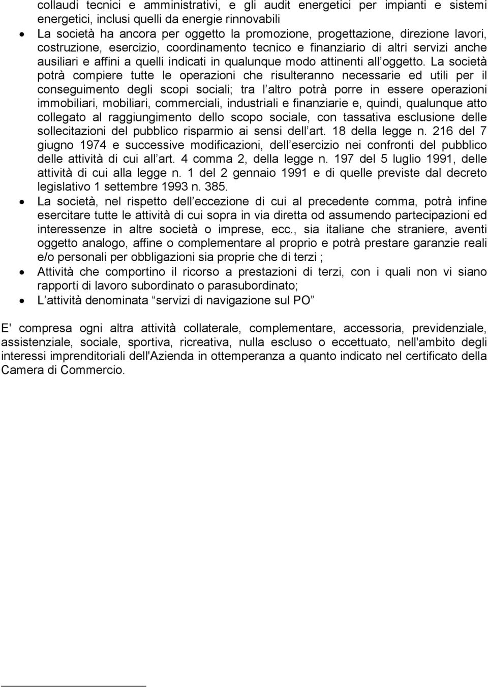 La società potrà compiere tutte le operazioni che risulteranno necessarie ed utili per il conseguimento degli scopi sociali; tra l altro potrà porre in essere operazioni immobiliari, mobiliari,