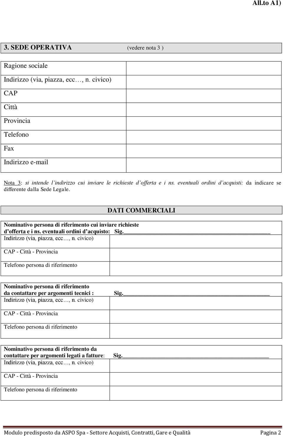 eventuali ordini d acquisto: Sig. CAP Città Provincia Telefono persona di riferimento Nominativo persona di riferimento da contattare per argomenti tecnici : Sig.