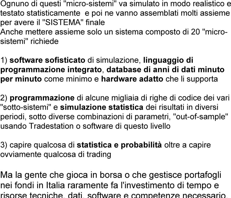 supporta 2) programmazione di alcune migliaia di righe di codice dei vari "sotto-sistemi" e simulazione statistica dei risultati in diversi periodi, sotto diverse combinazioni di parametri,