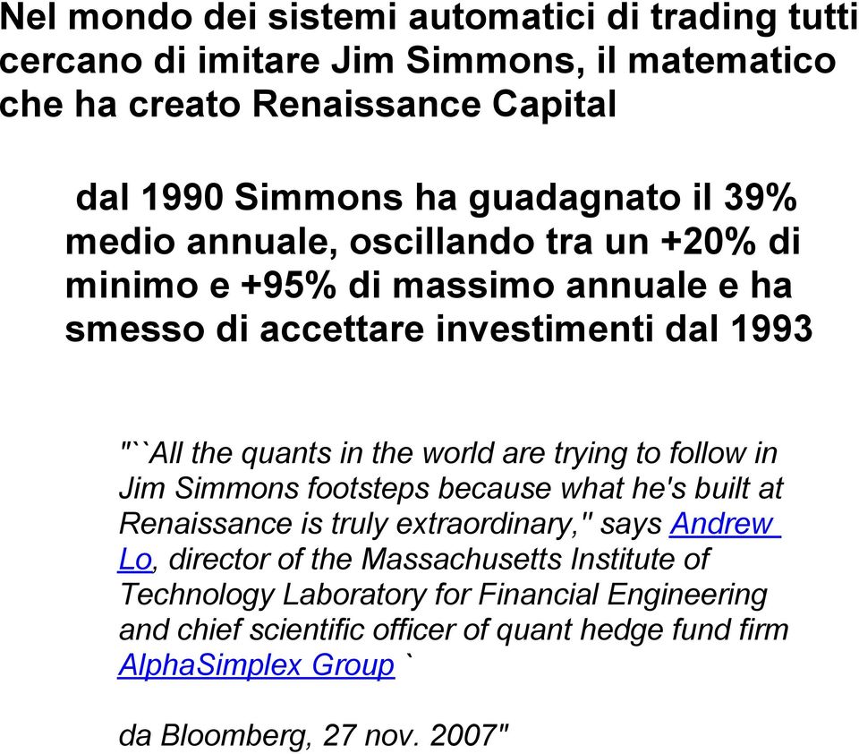 the world are trying to follow in Jim Simmons footsteps because what he's built at Renaissance is truly extraordinary,'' says Andrew Lo, director of the