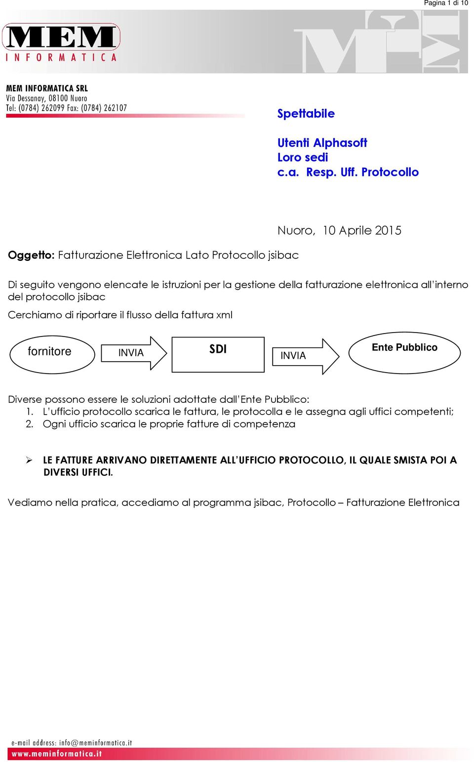 del protocollo jsibac Cerchiamo di riportare il flusso della fattura xml fornitore INVIA SDI INVIA Ente Pubblico Diverse possono essere le soluzioni adottate dall Ente Pubblico: 1.