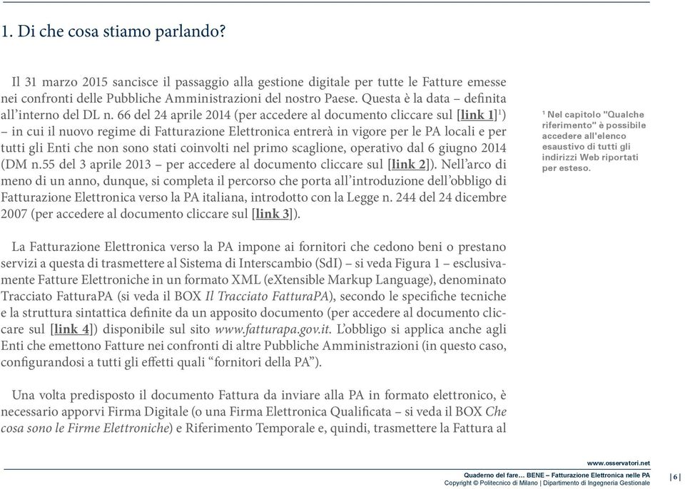 66 del 24 aprile 2014 (per accedere al documento cliccare sul [link 1] 1 ) in cui il nuovo regime di Fatturazione Elettronica entrerà in vigore per le PA locali e per tutti gli Enti che non sono