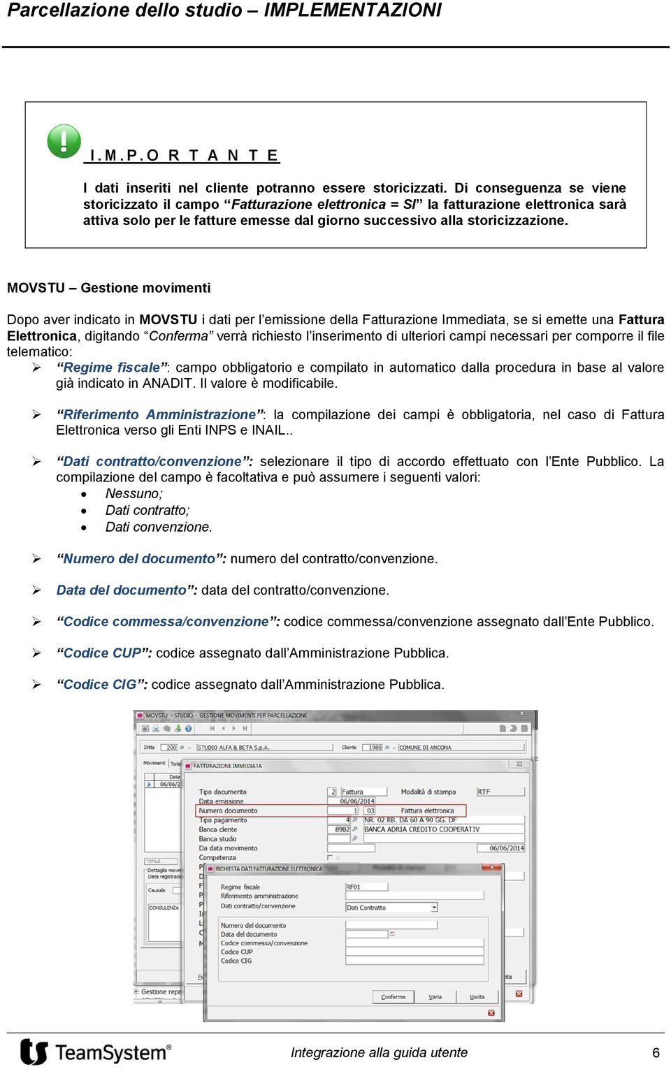 MOVSTU Gestione movimenti Dopo aver indicato in MOVSTU i dati per l emissione della Fatturazione Immediata, se si emette una Fattura Elettronica, digitando Conferma verrà richiesto l inserimento di