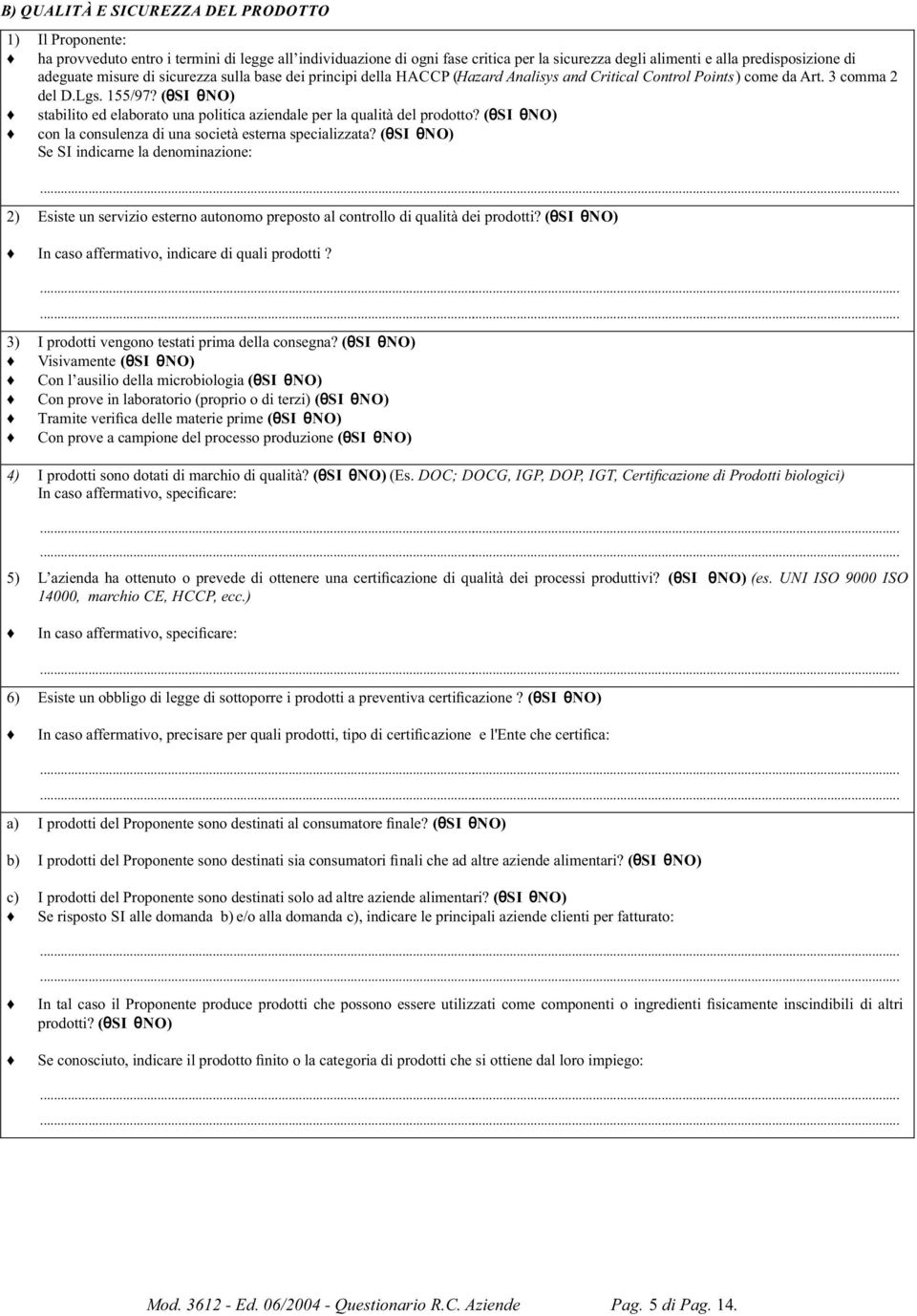 (θsi θno) stabilito ed elaborato una politica aziendale per la qualità del prodotto? (θsi θno) con la consulenza di una società esterna specializzata?