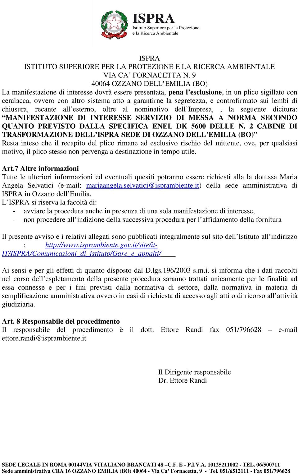 segretezza, e controfirmato sui lembi di chiusura, recante all esterno, oltre al nominativo dell Impresa,, la seguente dicitura: MANIFESTAZIONE DI INTERESSE SERVIZIO DI MESSA A NORMA SECONDO QUANTO