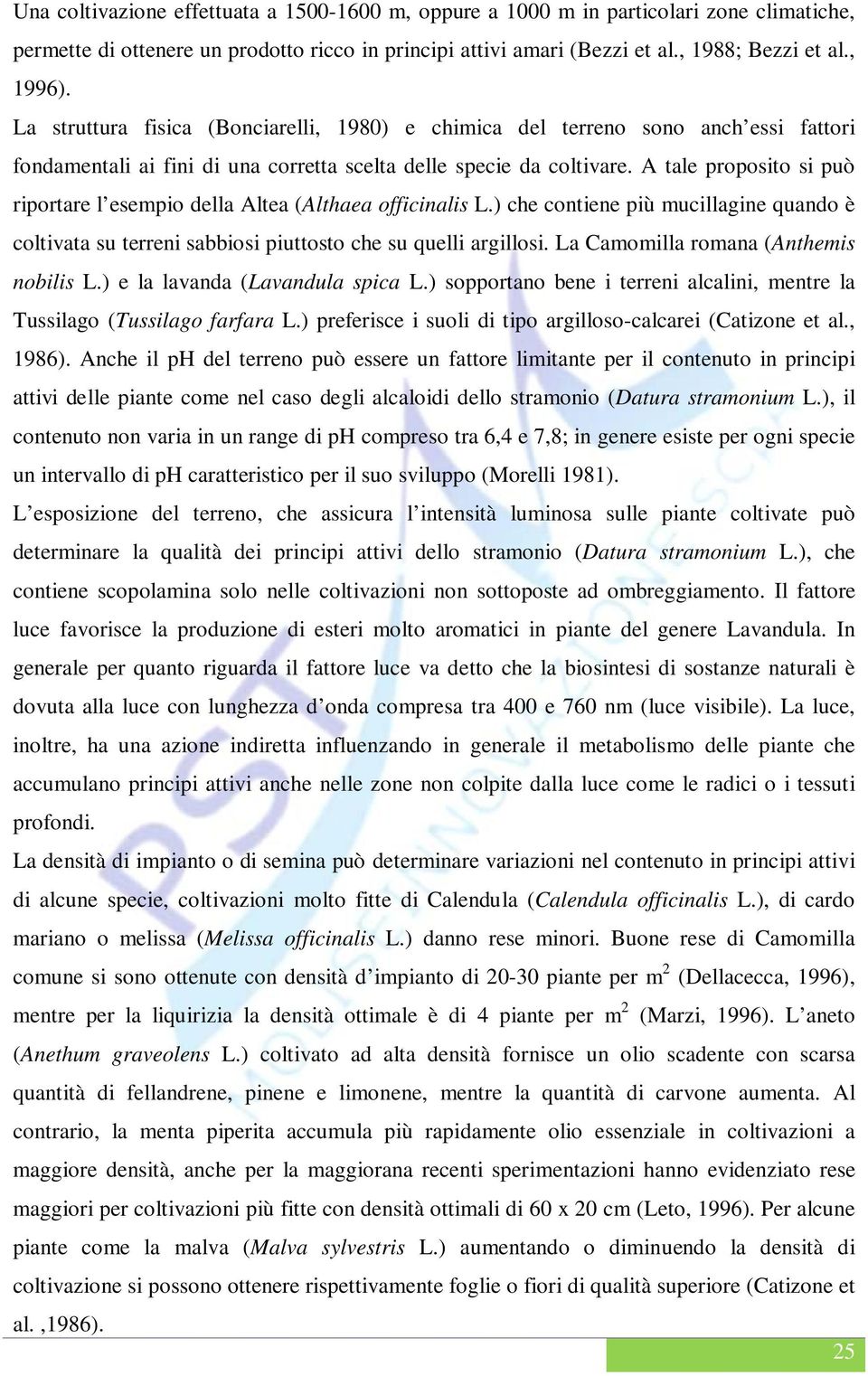 A tale proposito si può riportare l esempio della Altea (Althaea officinalis L.) che contiene più mucillagine quando è coltivata su terreni sabbiosi piuttosto che su quelli argillosi.