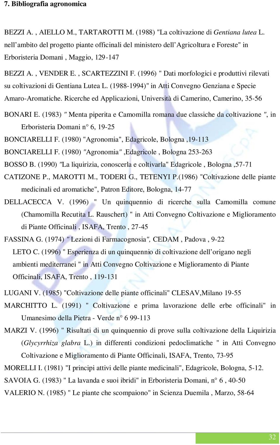 (1996) " Dati morfologici e produttivi rilevati su coltivazioni di Gentiana Lutea L. (1988-1994)" in Atti Convegno Genziana e Specie Amaro-Aromatiche.