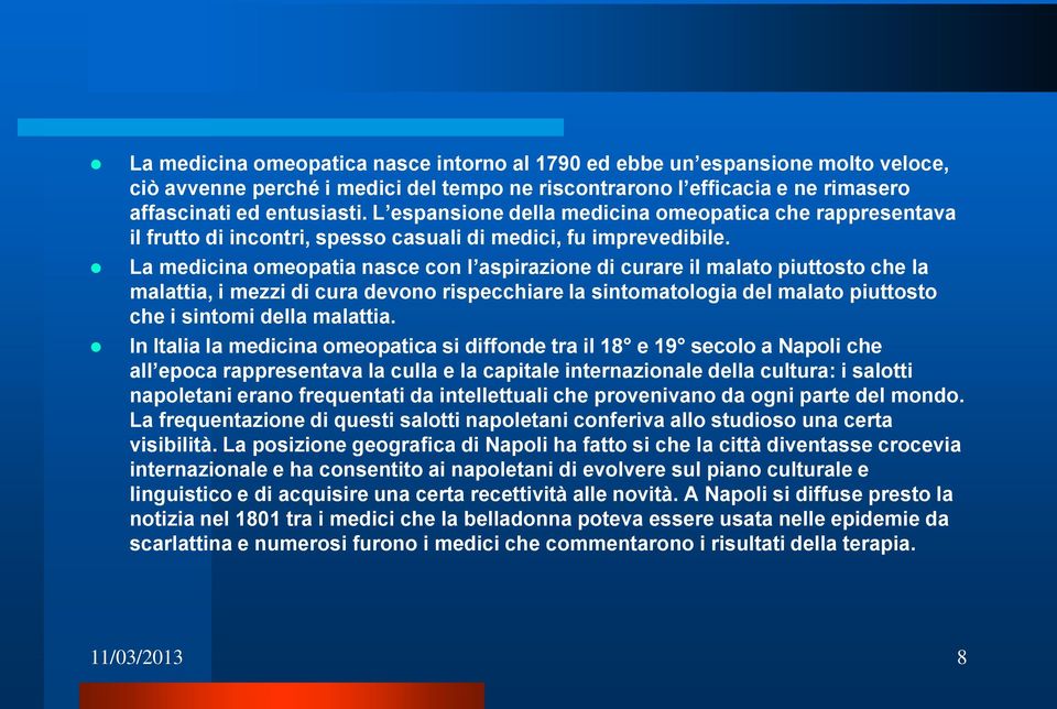 La medicina omeopatia nasce con l aspirazione di curare il malato piuttosto che la malattia, i mezzi di cura devono rispecchiare la sintomatologia del malato piuttosto che i sintomi della malattia.