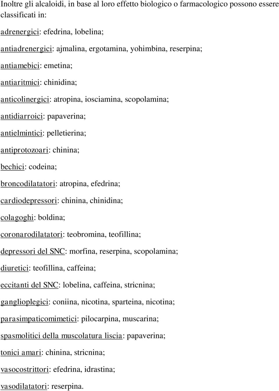 broncodilatatori: atropina, efedrina; cardiodepressori: chinina, chinidina; colagoghi: boldina; coronarodilatatori: teobromina, teofillina; depressori del SNC: morfina, reserpina, scopolamina;