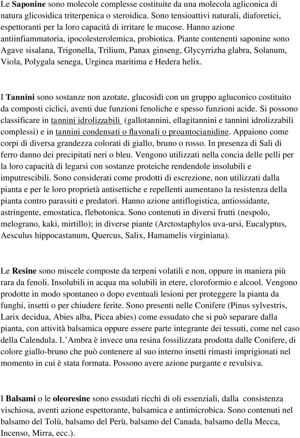 Piante contenenti saponine sono Agave sisalana, Trigonella, Trilium, Panax ginseng, Glycyrrizha glabra, Solanum, Viola, Polygala senega, Urginea maritima e Hedera helix.