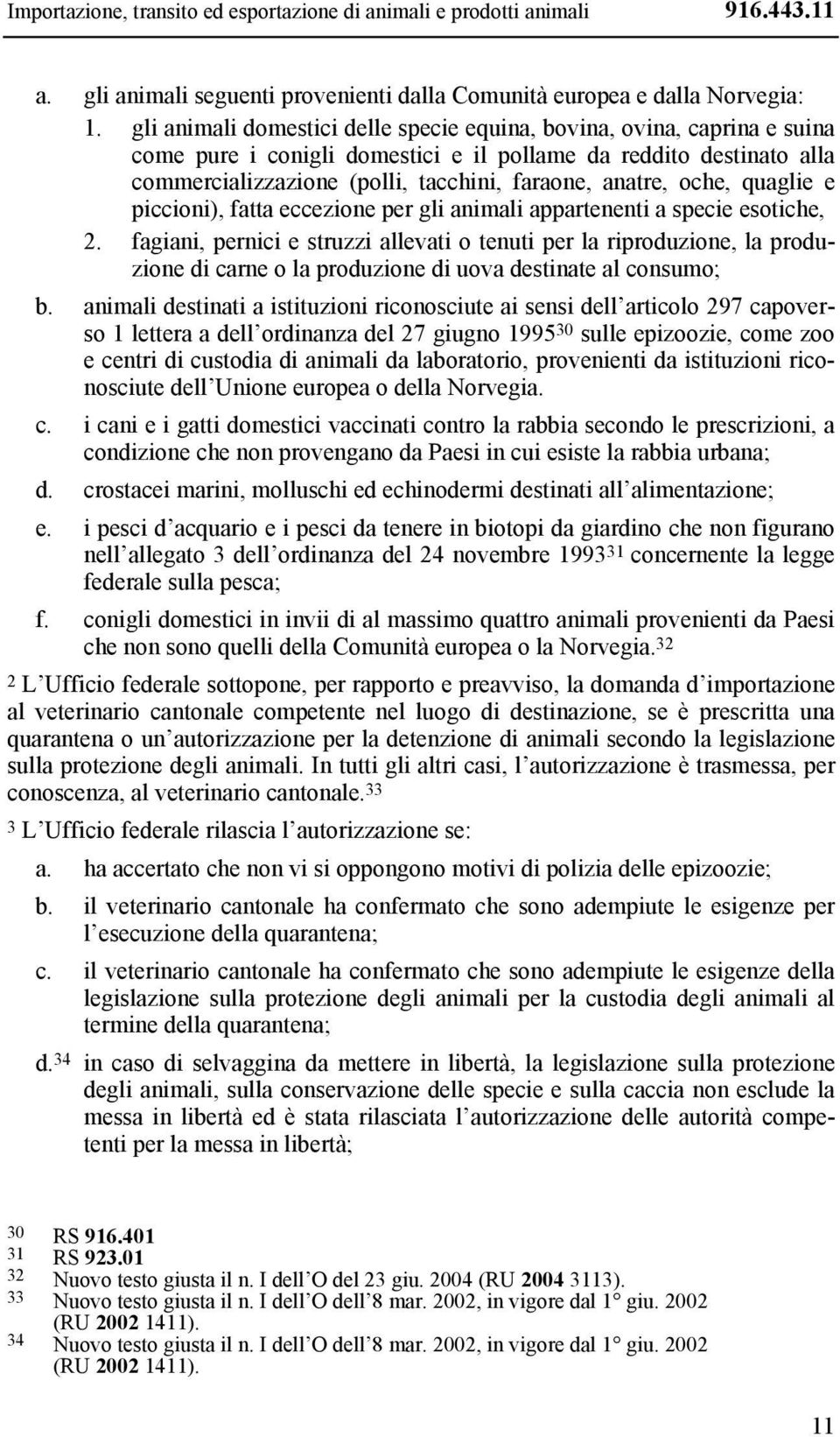 oche, quaglie e piccioni), fatta eccezione per gli animali appartenenti a specie esotiche, 2.