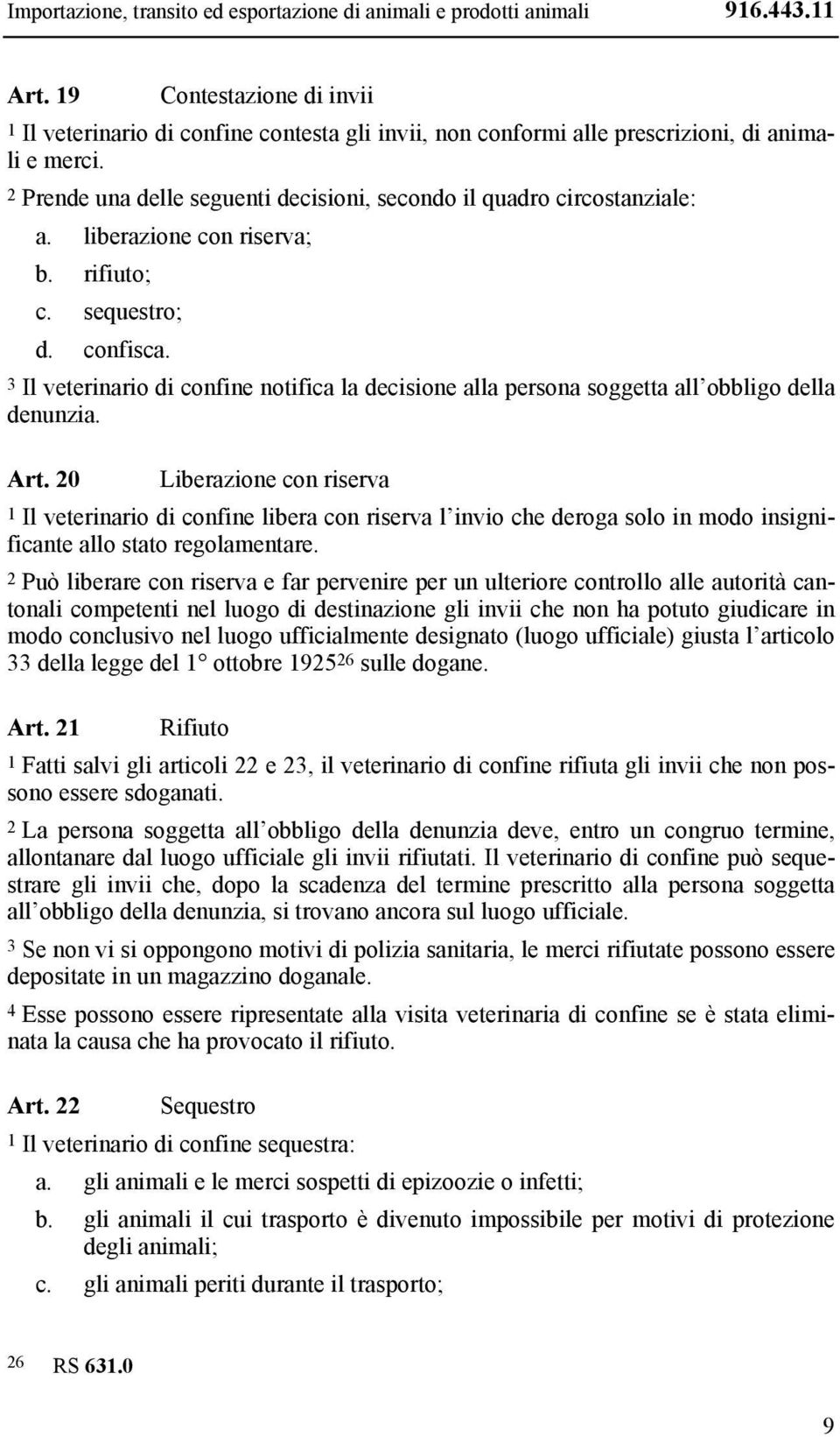 2 Prende una delle seguenti decisioni, secondo il quadro circostanziale: a. liberazione con riserva; b. rifiuto; c. sequestro; d. confisca.