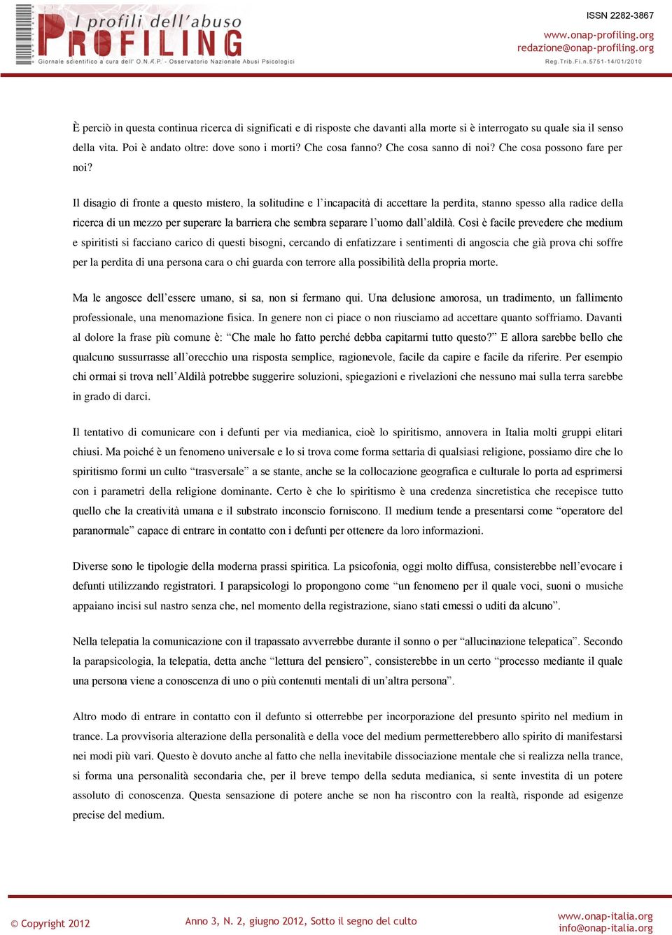 Il disagio di fronte a questo mistero, la solitudine e l incapacità di accettare la perdita, stanno spesso alla radice della ricerca di un mezzo per superare la barriera che sembra separare l uomo