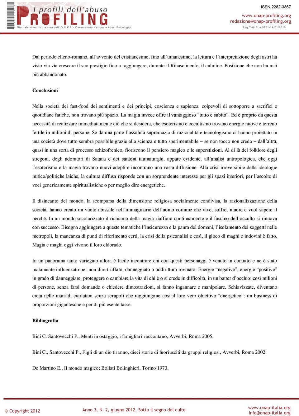 Conclusioni Nella società dei fast-food dei sentimenti e dei principi, coscienza e sapienza, colpevoli di sottoporre a sacrifici e quotidiane fatiche, non trovano più spazio.