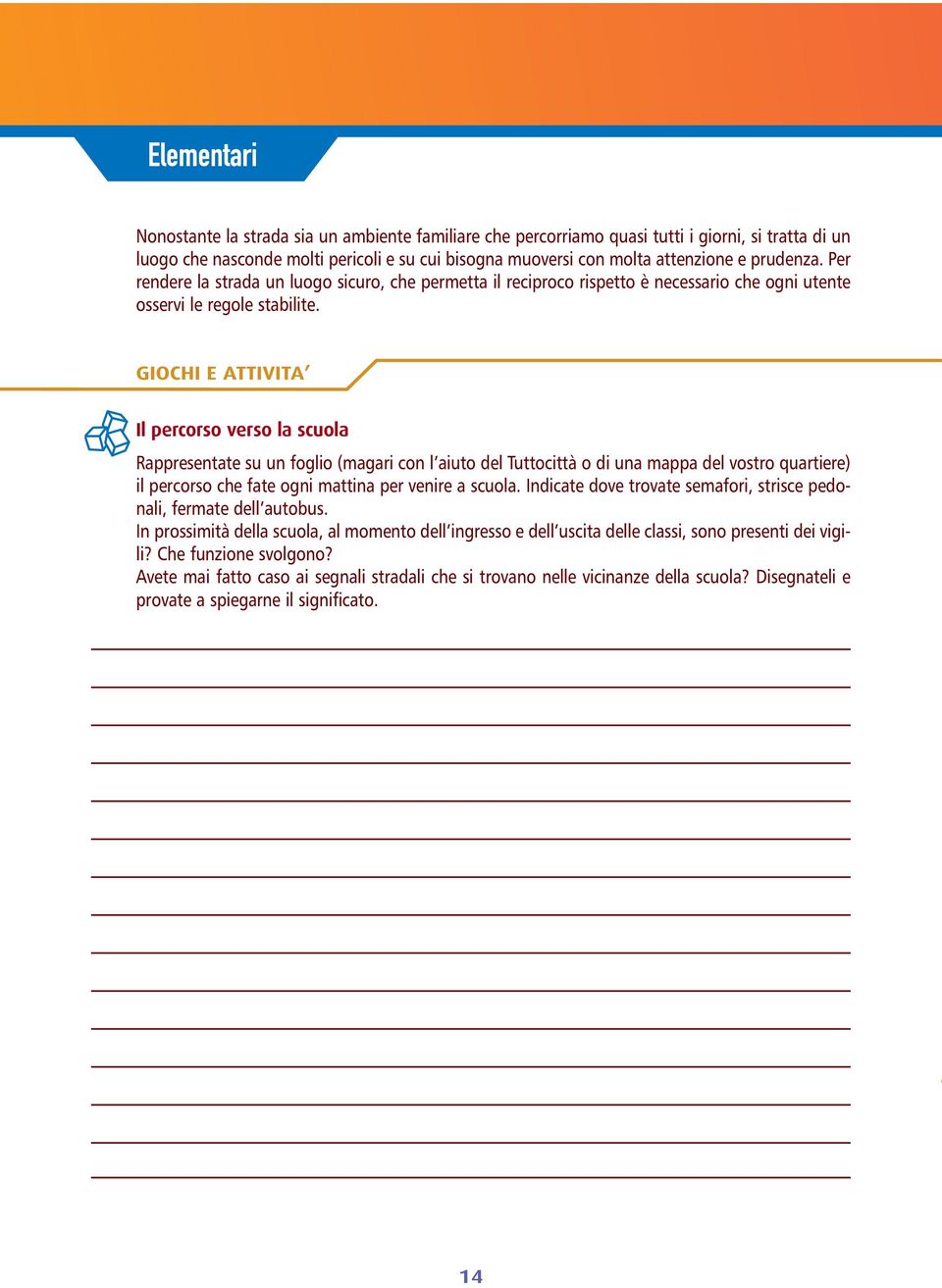 GIOCHI E ATTIVITA Il percorso verso la scuola Rappresentate su un foglio (magari con l aiuto del Tuttocittà o di una mappa del vostro quartiere) il percorso che fate ogni mattina per venire a scuola.