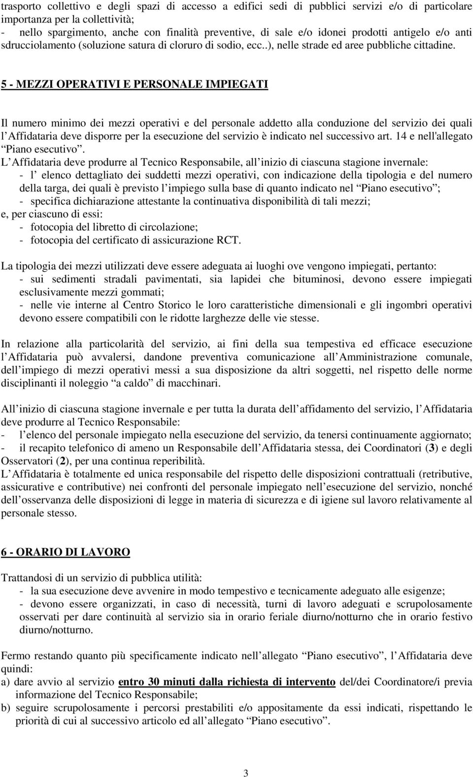 5 - MEZZI OPERATIVI E PERSONALE IMPIEGATI Il numero minimo dei mezzi operativi e del personale addetto alla conduzione del servizio dei quali l Affidataria deve disporre per la esecuzione del