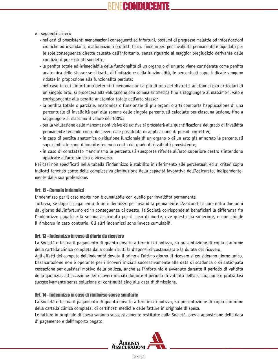 perdita totale ed irrimediabile della funzionalità di un organo o di un arto viene considerata come perdita anatomica dello stesso; se si tratta di limitazione della funzionalità, le percentuali