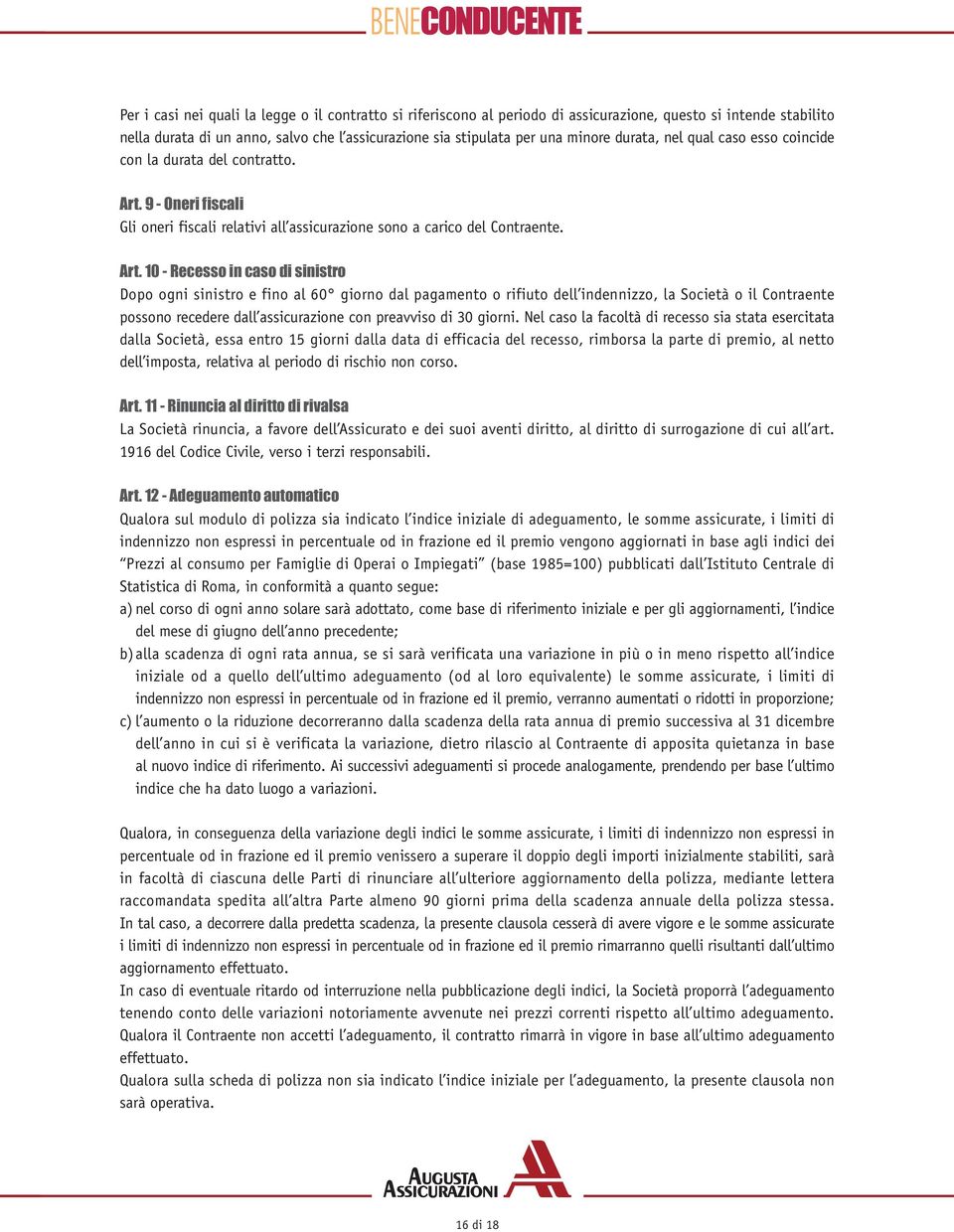 9 - Oneri fiscali Gli oneri fiscali relativi all assicurazione sono a carico del Contraente. Art.