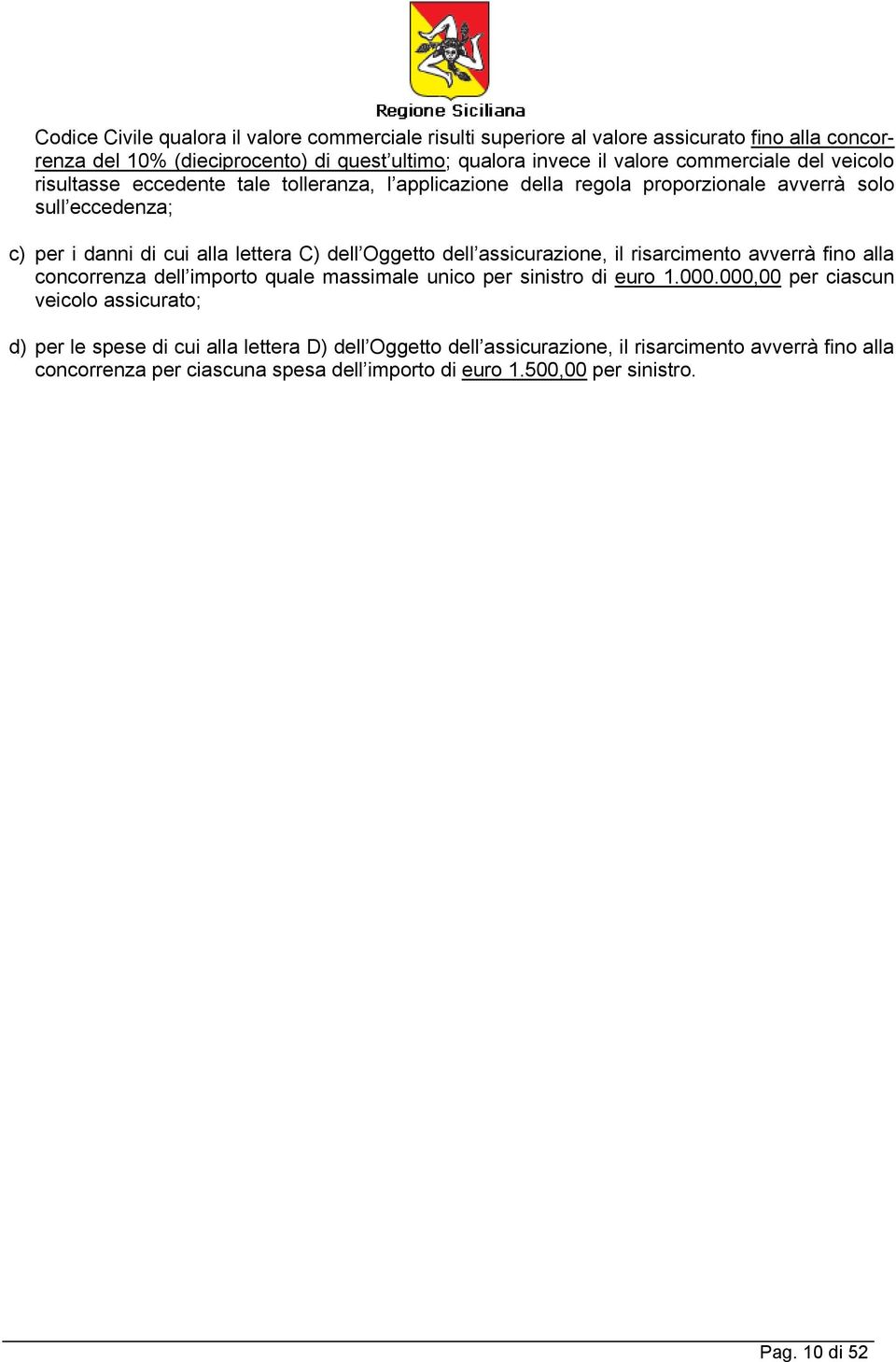 Oggetto dell assicurazione, il risarcimento avverrà fino alla concorrenza dell importo quale massimale unico per sinistro di euro 1.000.