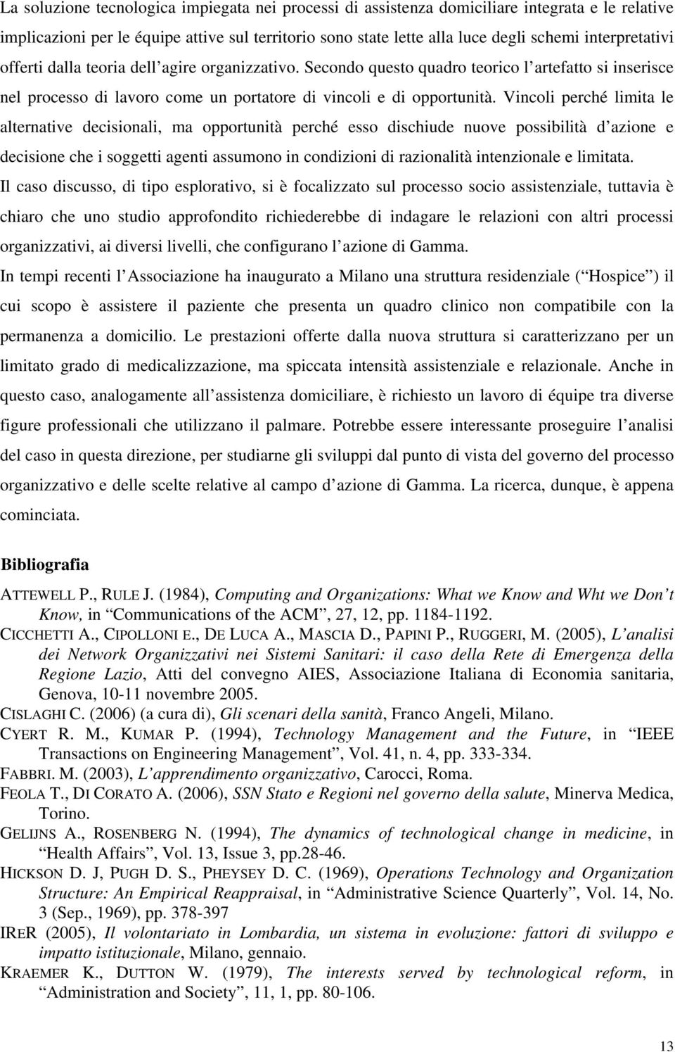 Vincoli perché limita le alternative decisionali, ma opportunità perché esso dischiude nuove possibilità d azione e decisione che i soggetti agenti assumono in condizioni di razionalità intenzionale