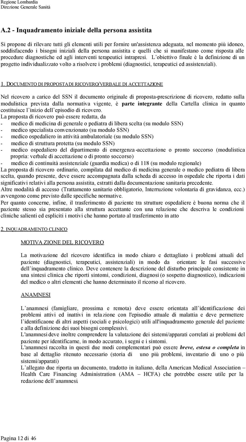 L obiettivo finale è la definizione di un progetto individualizzato volto a risolvere i problemi (diagnostici, terapeutici ed assistenziali). 1.