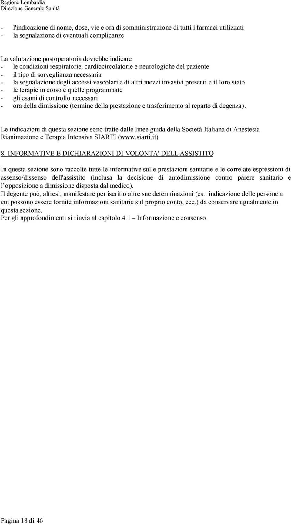 terapie in corso e quelle programmate - gli esami di controllo necessari - ora della dimissione (termine della prestazione e trasferimento al reparto di degenza).