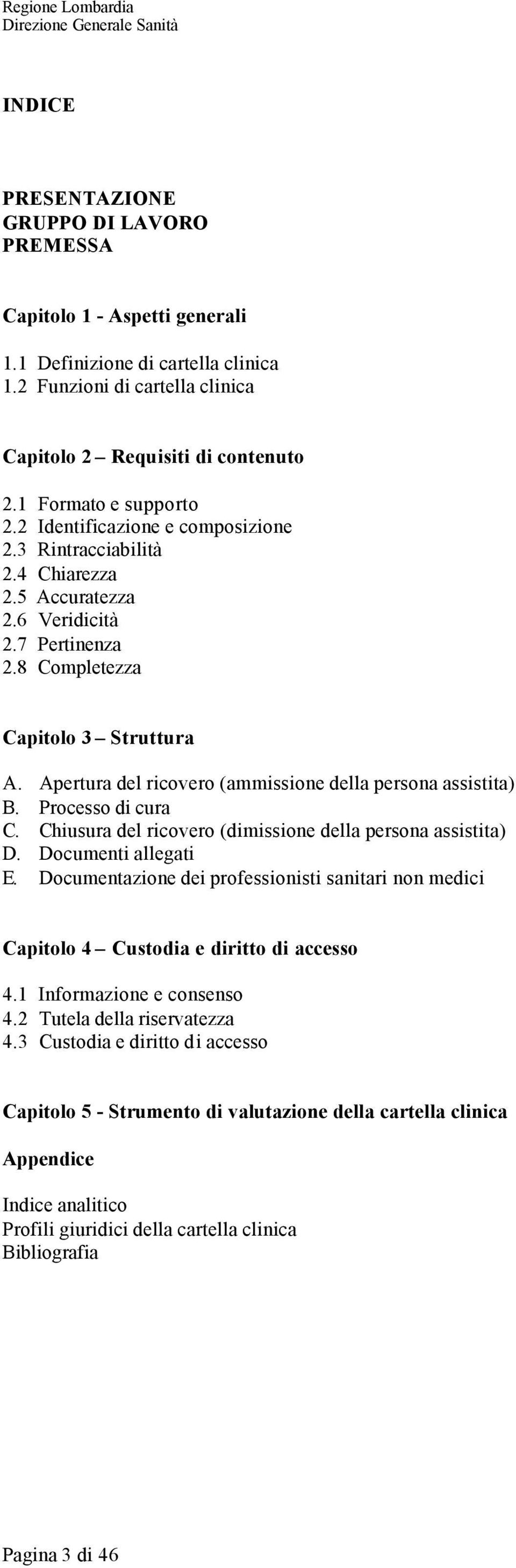 Apertura del ricovero (ammissione della persona assistita) B. Processo di cura C. Chiusura del ricovero (dimissione della persona assistita) D. Documenti allegati E.