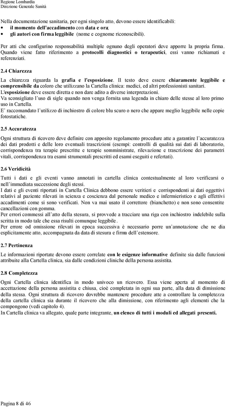 Quando viene fatto riferimento a protocolli diagnostici o terapeutici, essi vanno richiamati e referenziati. 2.4 Chiarezza La chiarezza riguarda la grafia e l'esposizione.