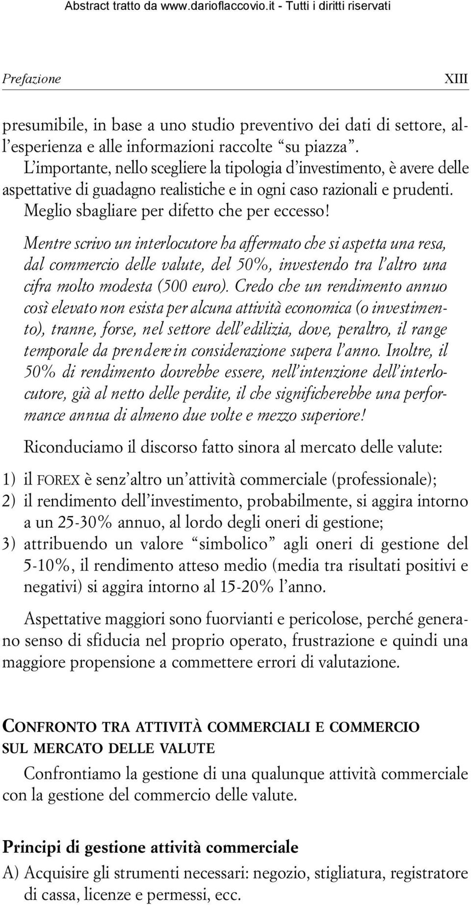 M e n t re scrivo un interlocutore ha affermato che si aspetta una re s a, dal commercio delle valute, del 50%, investendo tra l altro una cifra molto modesta (500 euro).