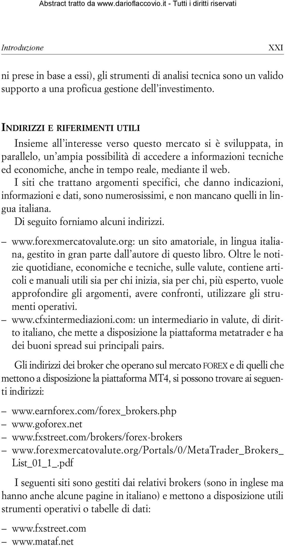 mediante il web. I siti che trattano argomenti specifici, che danno indicazioni, informazioni e dati, sono numerosissimi, e non mancano quelli in lingua italiana. Di seguito forniamo alcuni indirizzi.